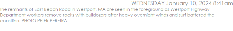 The remnants of East Beach Road in Westport, MA are seen in the foreground as Westport Highway Department workers remove rocks with bulldozers after heavy overnight winds and surf battered the coastline. PHOTO PETER PEREIRA