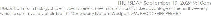UMass Dartmouth biology student, Joel Eckerson, uses his binoculars to take advantage of the northwesterly winds to spot a variety of birds off of Gooseberry Island in Westport, MA. PHOTO PETER PEREIRA
