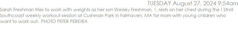 Sarah Freshman tries to work with weights as her son Wesley Freshman, 1, rests on her chest during the I Stroll Southcoast weekly workout session at Cushman Park in Fairhaven, MA for mom with young children who want to work out.  PHOTO PETER PEREIRA