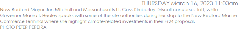 New Bedford Mayor Jon Mitchell and Massachusetts Lt. Gov. Kimberley Driscoll converse,  left, while Governor Maura T. Healey speaks with some of the site authorities during her stop to the New Bedford Marine Commerce Terminal where she highlight climate-related investments in their FY24 proposal.  PHOTO PETER PEREIRA